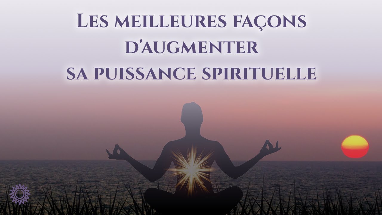 ☯ LES MEILLEURES FA&Ccedil;ONS D'AUGMENTER SA PUISSANCE SPIRITUELLE