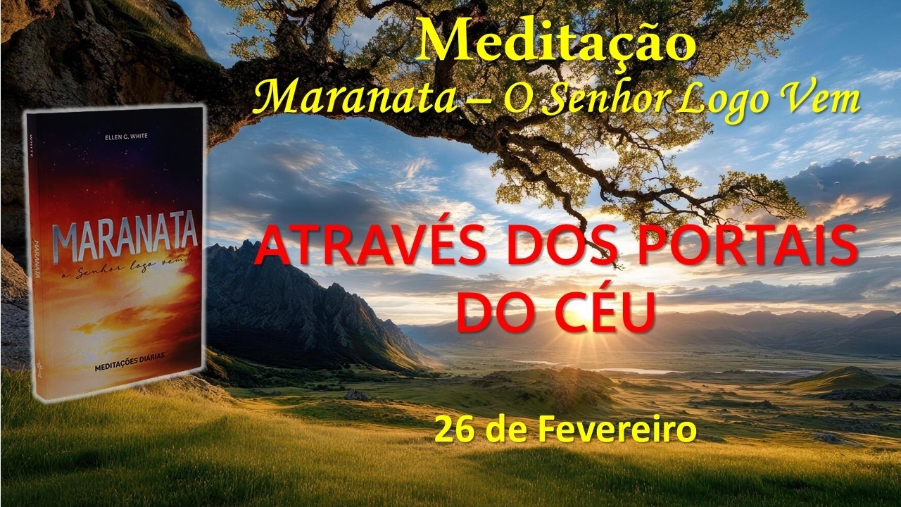 ATRAVÉS DOS PORTAIS DO CÉU - 26 de Fevereiro / Meditação Maranata – O Senhor Logo Vem