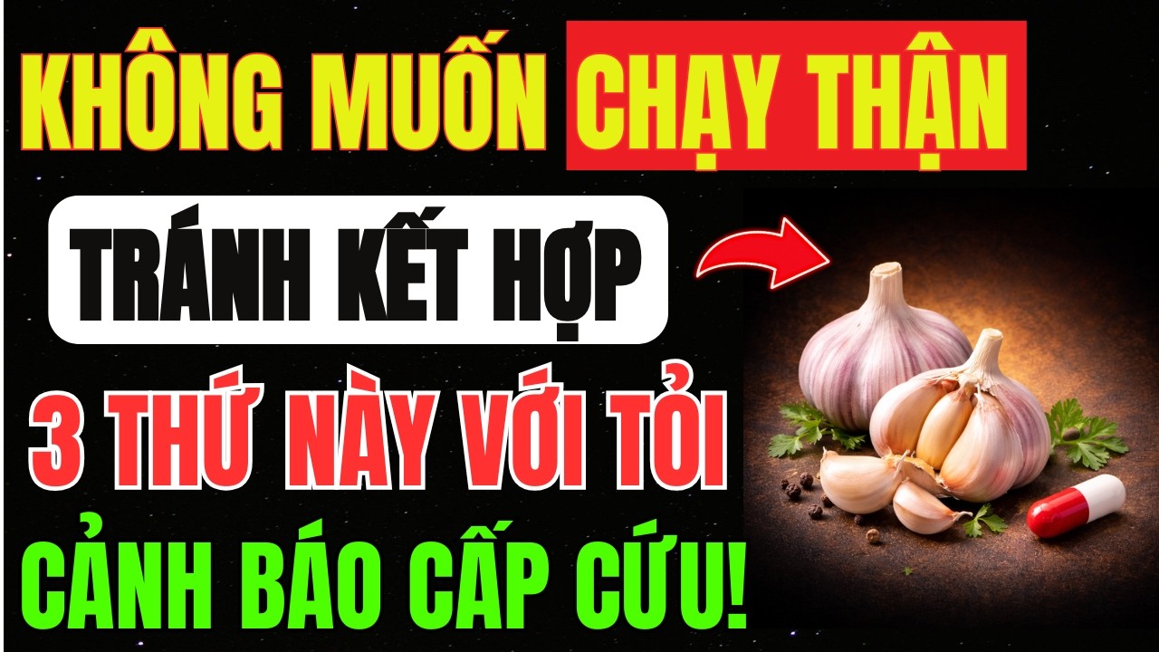 ĂN TỎI Kết Hợp 3 MÓN Này Cực Kỳ ĐỘC HẠI, Gây TỔN THƯƠNG THẬN, Dễ CHẠY THẬN NHÂN TẠO - Cần Tránh Xa