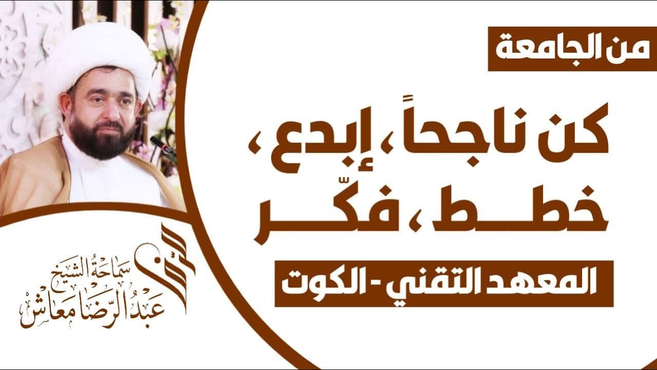 كن ناجحاً ، إبدع ، خطط ، فكّر / المعهد التقني - الكوت / سماحة الشيخ عبدالرضا معاش