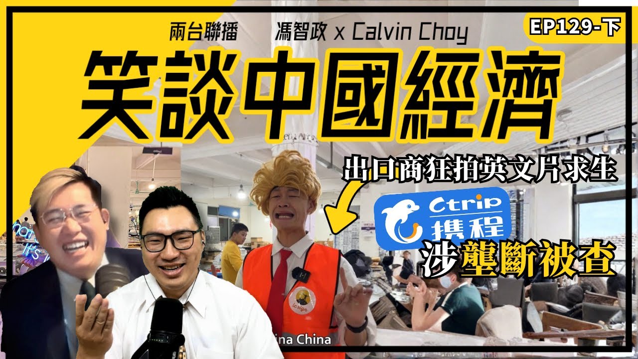 下-  出口商狂拍英文片求生｜攜程涉壟斷被查（馮智政X Calvin笑談中國經濟EP129）