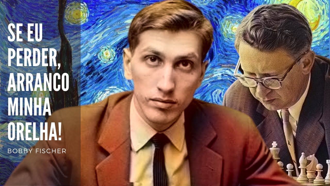 ”Se eu perder essa partida, corto a minha orelha fora!” (Bobby Fischer)