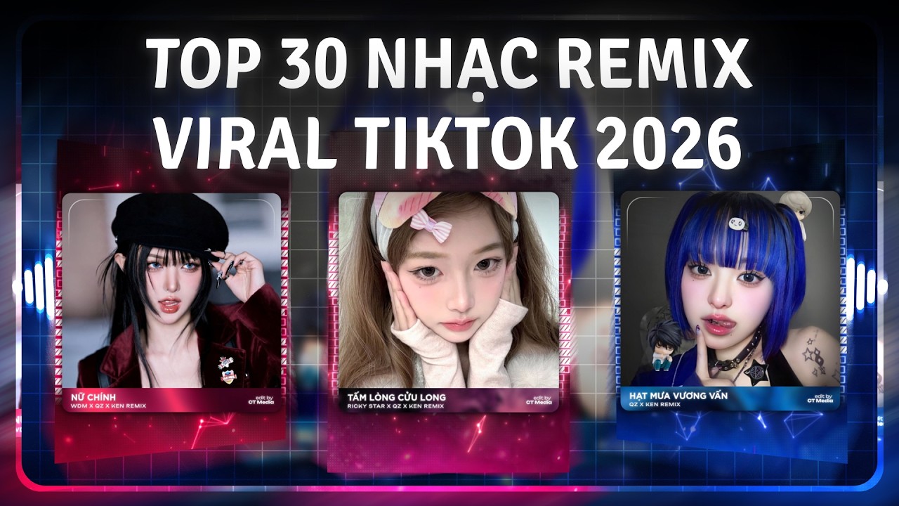 TOP 30 Nhạc Remix Gây Bão Hot TikTok 2026: Tấm Lòng Cửu Long Remix, Anh Đi Từ Đồng Bằng Cửu Long