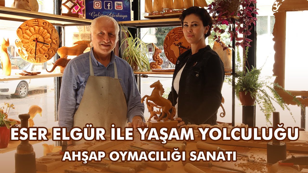 Eser Elgür ile Yaşam Yolculuğu | Galip Ağırkaya ile Ahşap Oymacılığı Sanatı