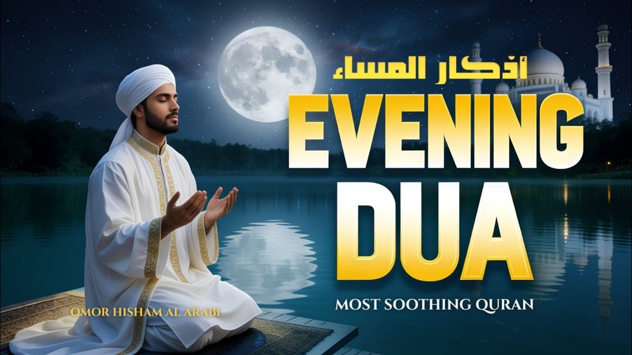 Beautiful Evening Dua to End Your Day | أذكار المساء | Recited by Omar Hisham Al Arabi