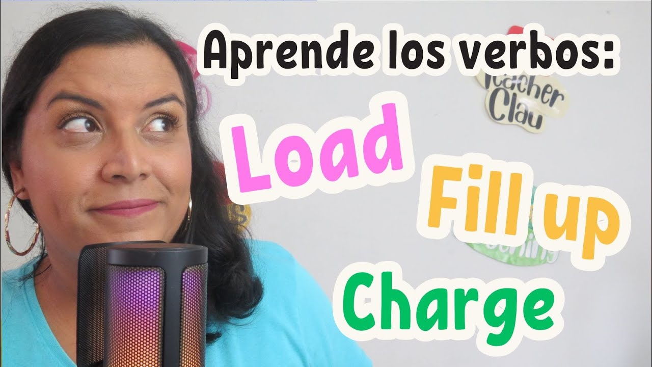 Aprende en Inglés los verbos:  Load, Fill up, Charge