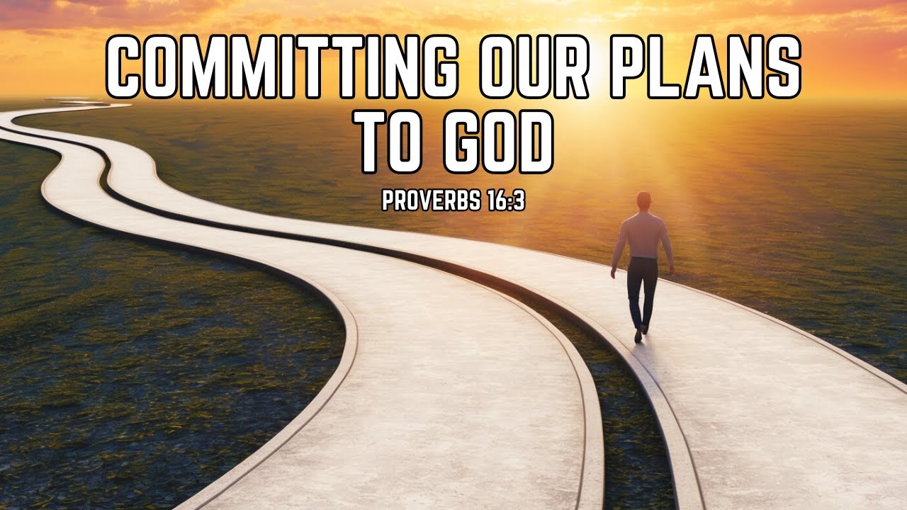 Committing Our Plans to God - Proverbs 16 verse 3 - Bible Verse - A Short Daily Devotional