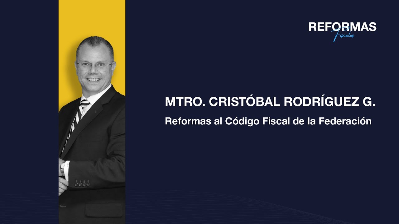 Mtro. Cristóbal Rodríguez G. - Reformas al Código Fiscal de laFederación. - Reformas Fiscales 2026