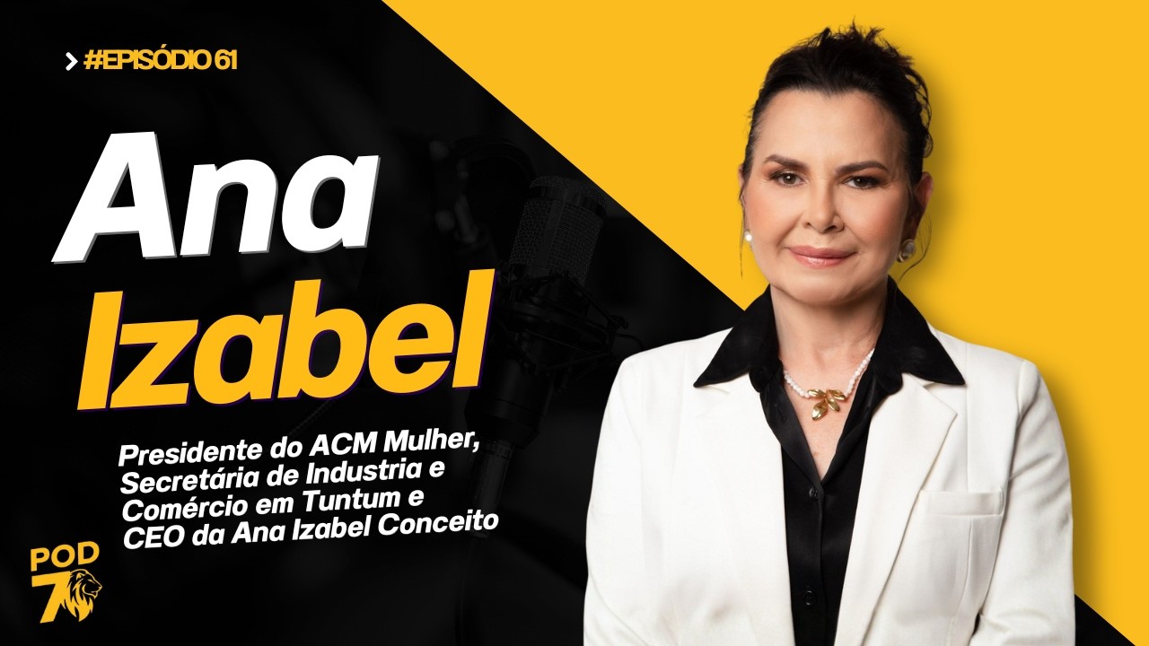 Ana Izabel | História e Carreira — Liderança, Gestão e Empreendedorismo | Ep. 61