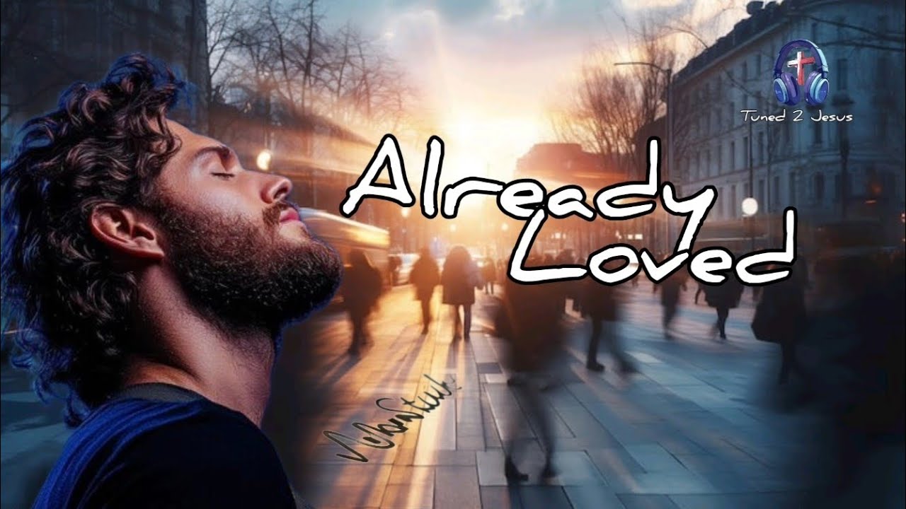 Already Loved | FREE To Download | Tuned To Jesus