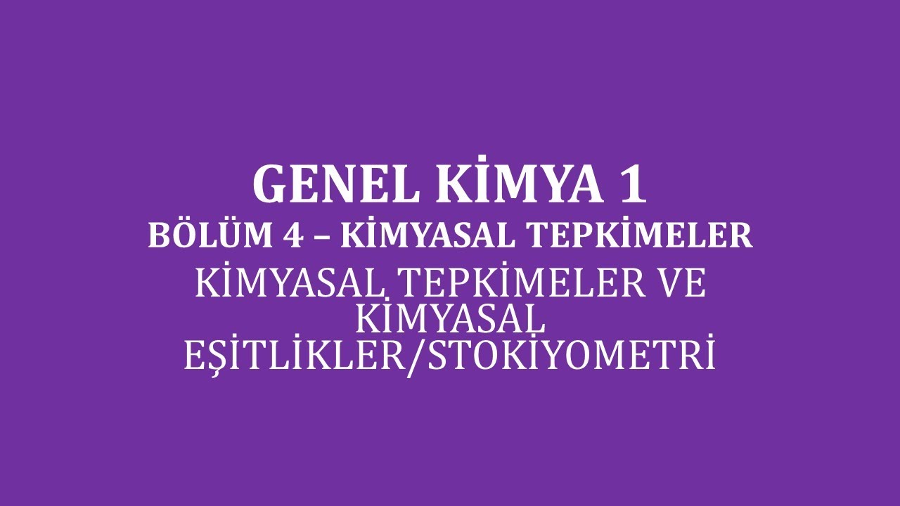 Genel Kimya 1-B&ouml;l&uuml;m 4 /Kimyasal Tepkimeler/Kimyasal Tepkimeler ve Kimyasal Eşitlikler