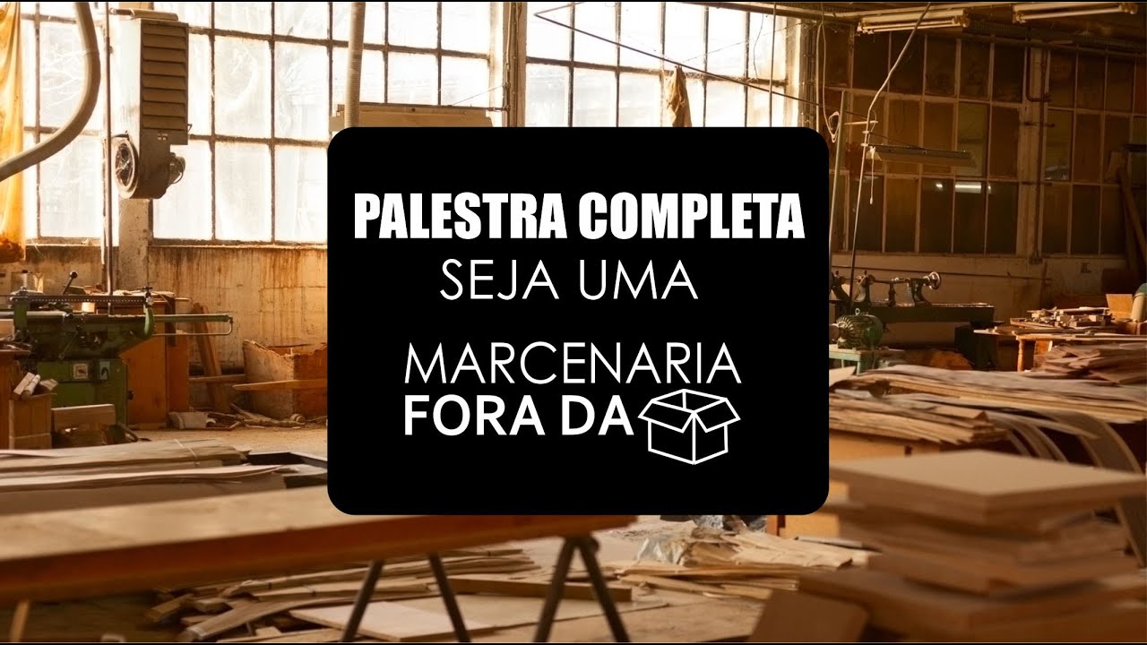 PALESTRA COMPLETA: SEJA UMA MARCENARIA FORA DA CAIXA