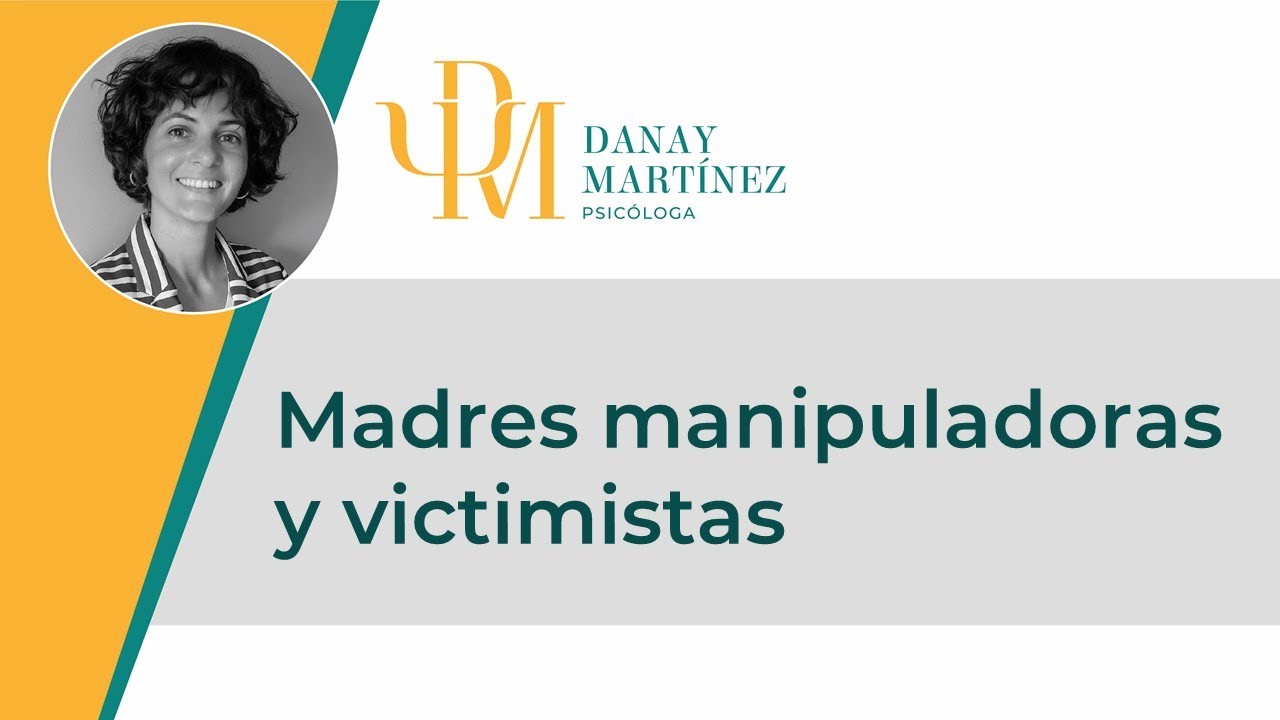 MADRES MANIPULADORAS Y VICTIMISTAS | Danay Mart&iacute;nez Puentes