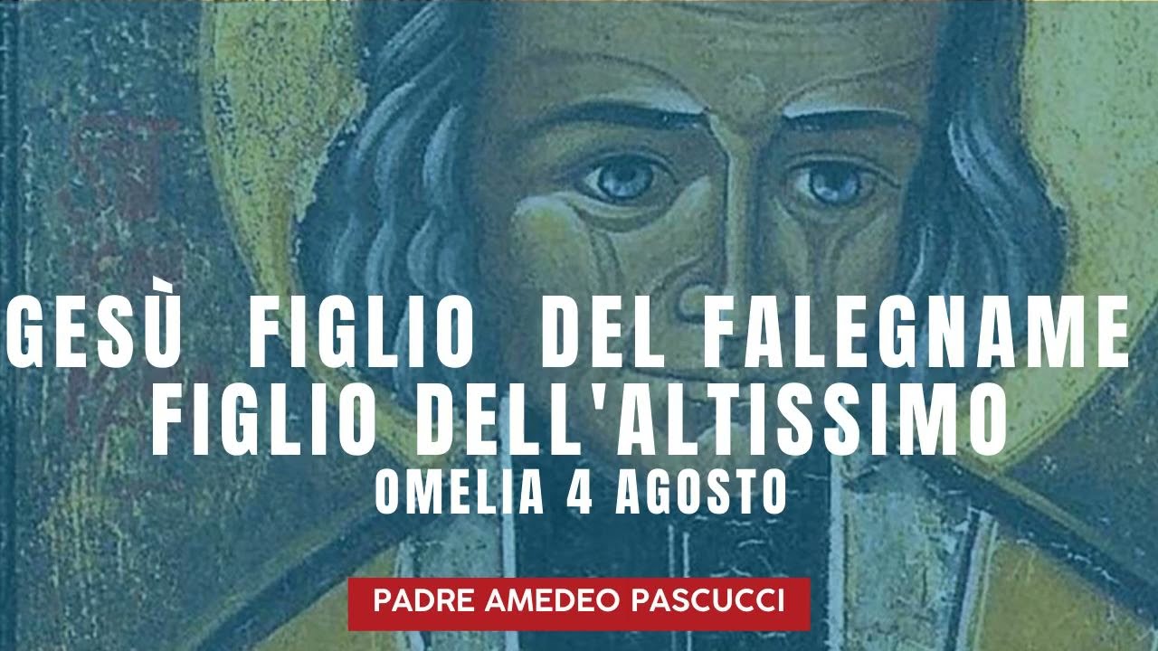 GESÙ  FIGLIO  DEL FALEGNAME  FIGLIO DELL'ALTISSIMO - OMELIA 4 AGOSTO - PADRE AMEDEO PASCUCCI