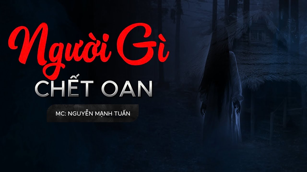 Nguyễn Ngọc Ngạn | Truyện Ma Có Thật #160 Người Gì Chết Oan -Mc Nguyễn Mạnh Tuấn