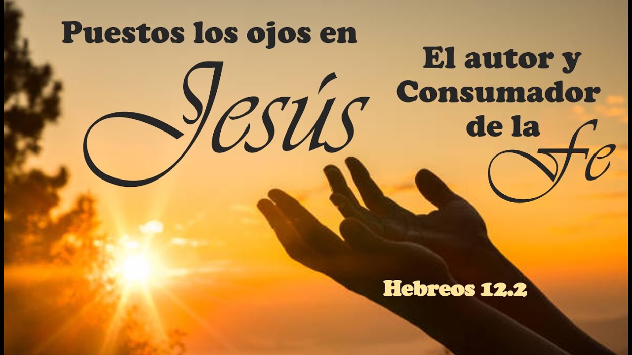 Puestos los ojos en Jesús el autor y consumador de la fe 20251207 César G. Rodríguez M.