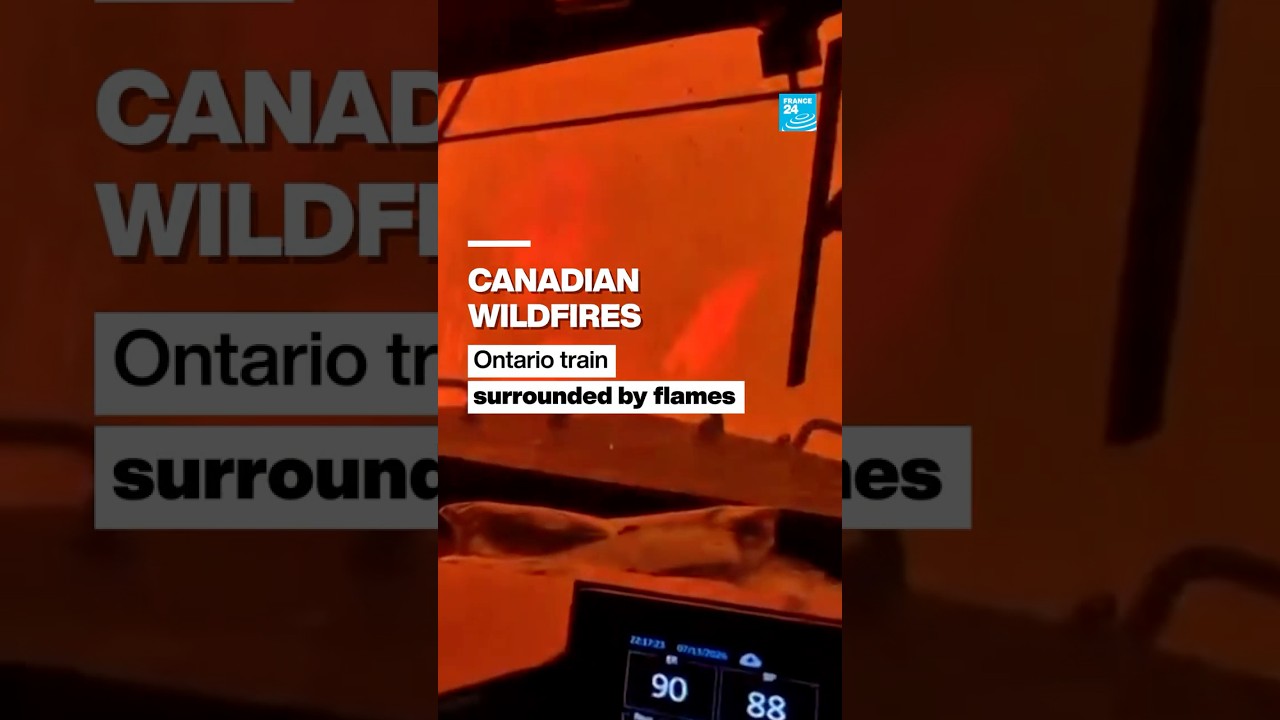 Canadian wildfires: Train surrounded by flames &bull; FRANCE 24 English