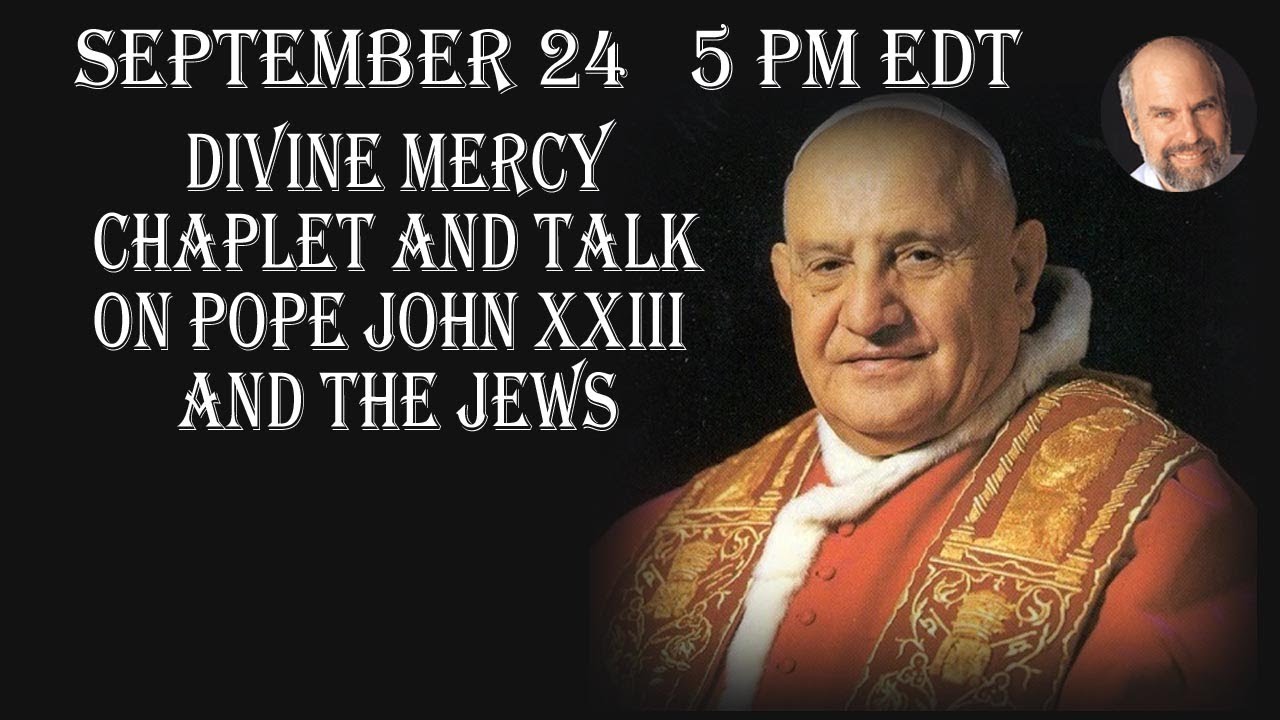 Thursday Sept. 25 -5 PM EDT-- Divine Mercy Chaplet and Talk on Pope John XXIII and the Jews