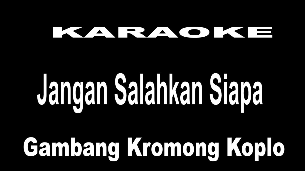 KARAOKE JANGAN SALAHKAN SIAPA - gambang kromong koplo