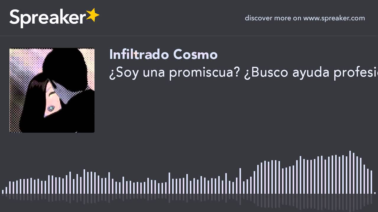 &iquest;Soy una promiscua? &iquest;Busco ayuda profesional? Me cuesta trabajo portarme bien. (hecho con Spreaker)