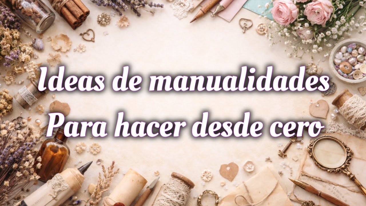 Ideas de manualidades para hacer desde cero