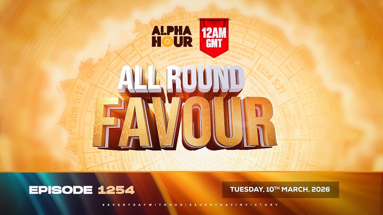 ALPHA HOUR EPISODE 1254 || ALL ROUND FAVOUR || TUESDAY 10th, MARCH 2026