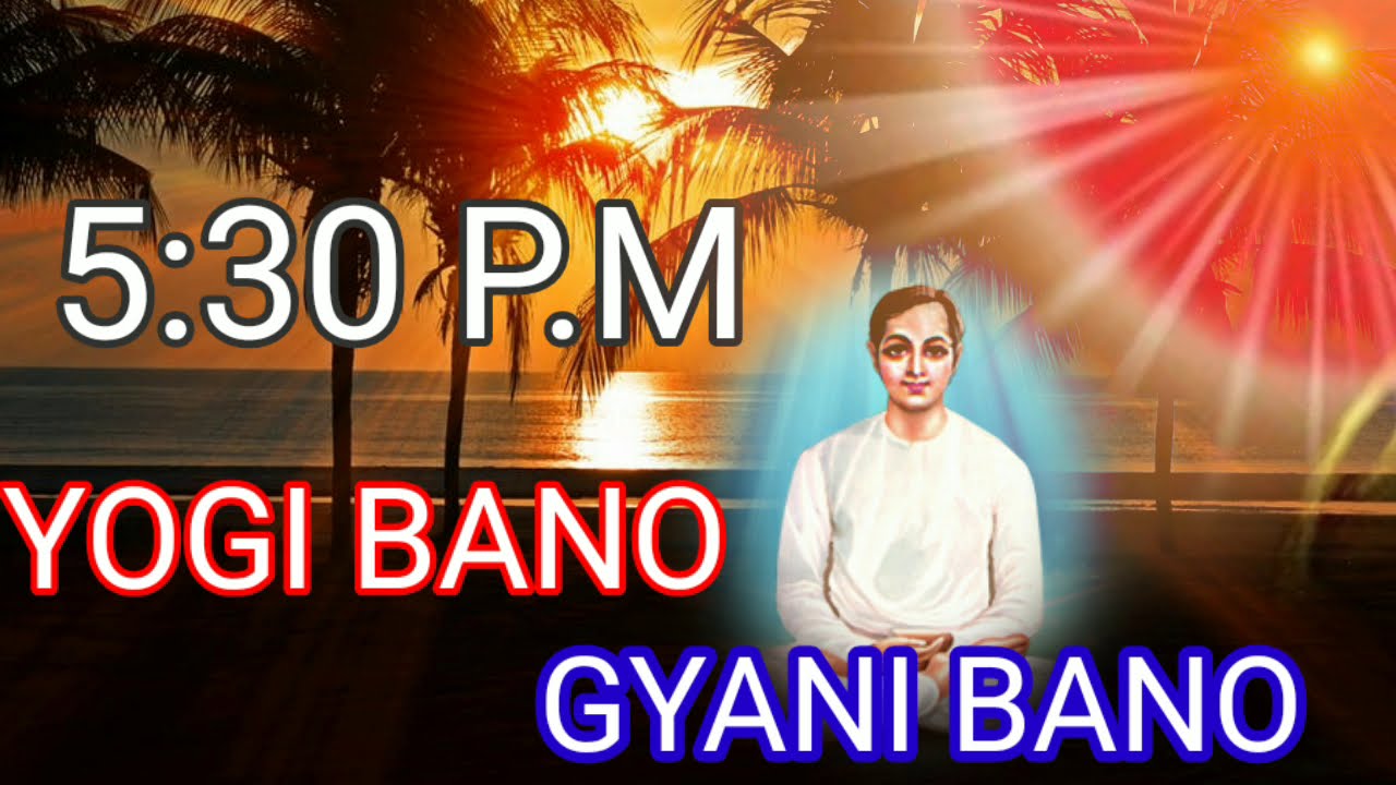 5:30 p.m. BK traffic control song Yogi Bano Gyani Bano