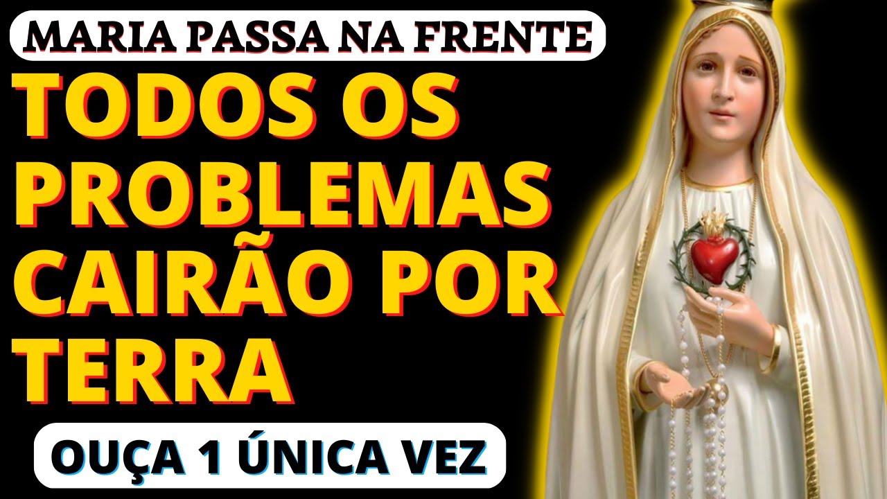 MARIA PASSA NA FRENTE, ORAÇÃO MILAGROSA, TODOS OS PROBLEMAS CAIRÃO POR TERRA, Faça Uma Única Vez