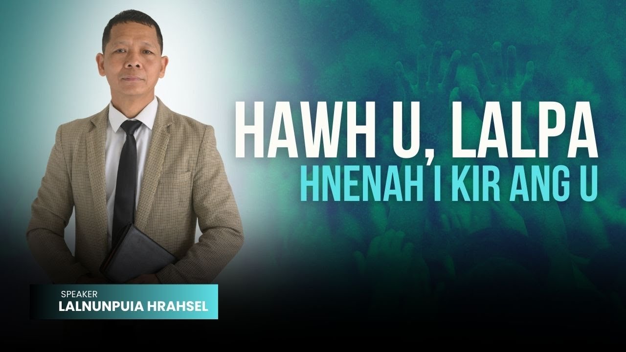 HAWH U, LALPA HNENAH I KIR ANG U | Upa Lalnunpuia Hrahsel | Hlimen Kohhran KPP Intawhkhawm