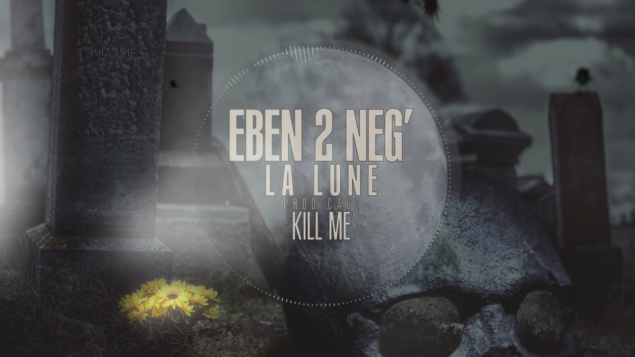 Eben 2 Neg' - La Lune ( Projet KILL ME )