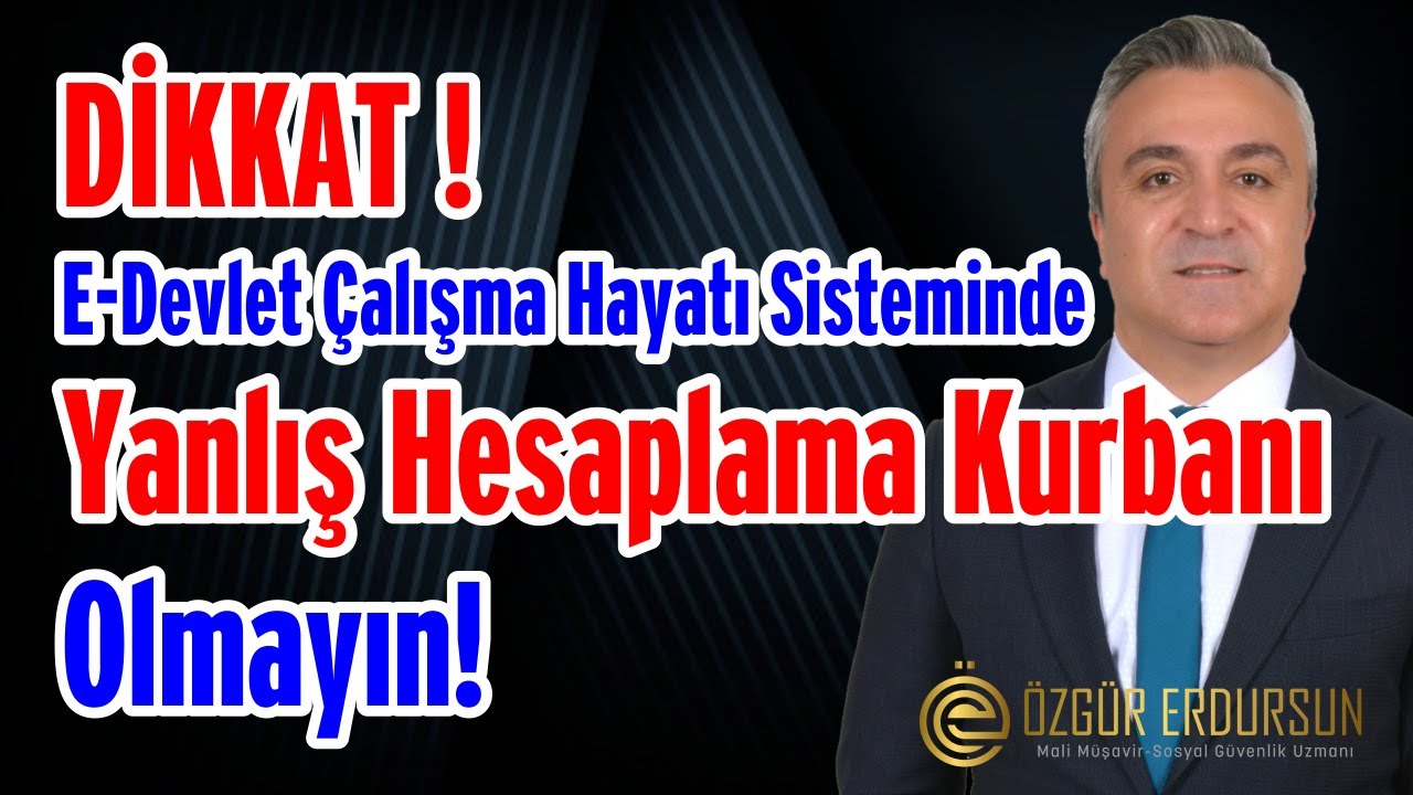 DİKKAT ! E DEVLET ÇALIŞMA HAYATI SİSTEMİNDE YANLIŞ HESAPLAMA KURBANI OLMAYIN !