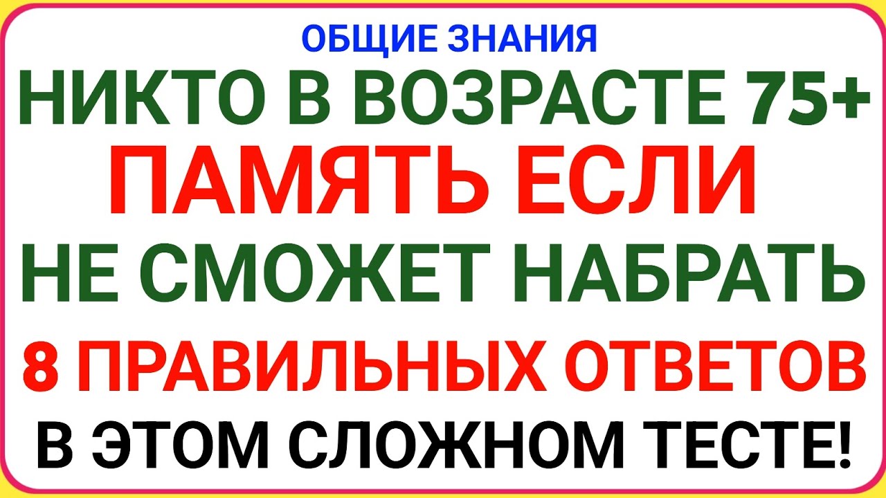 НИКТО В ВОЗРАСТЕ 75+ НЕ СМОЖЕТ НАБРАТЬ 8 ПРАВИЛЬНЫХ ОТВЕТОВ В ЭТОМ СЛОЖНОМ ТЕСТЕ НА ПАМЯТЬ!