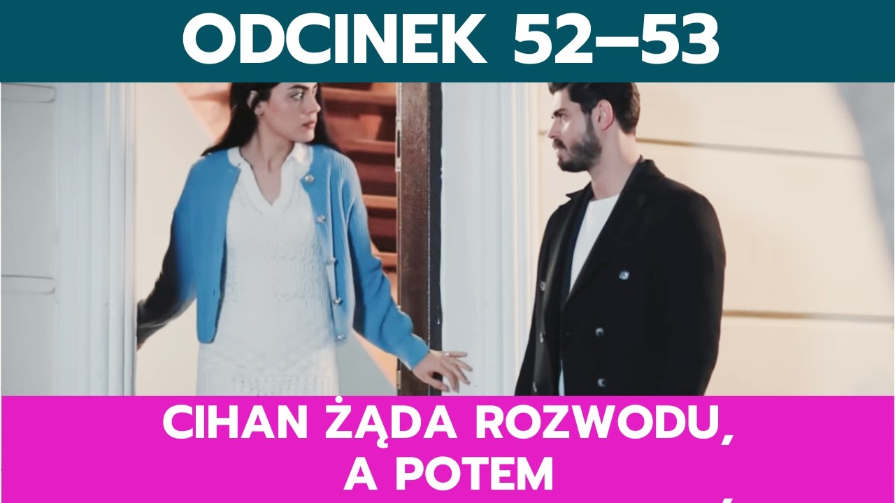 PANNA MŁODA, ODCINEK 52–53: CIHAN ŻĄDA ROZWODU, A POTEM BŁAGA HANCER O POWRÓT