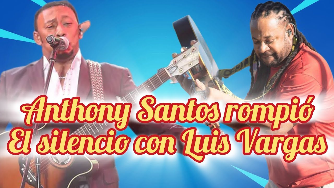 Anthony Santos rompió el silencio 🤫 con Luis Vargas