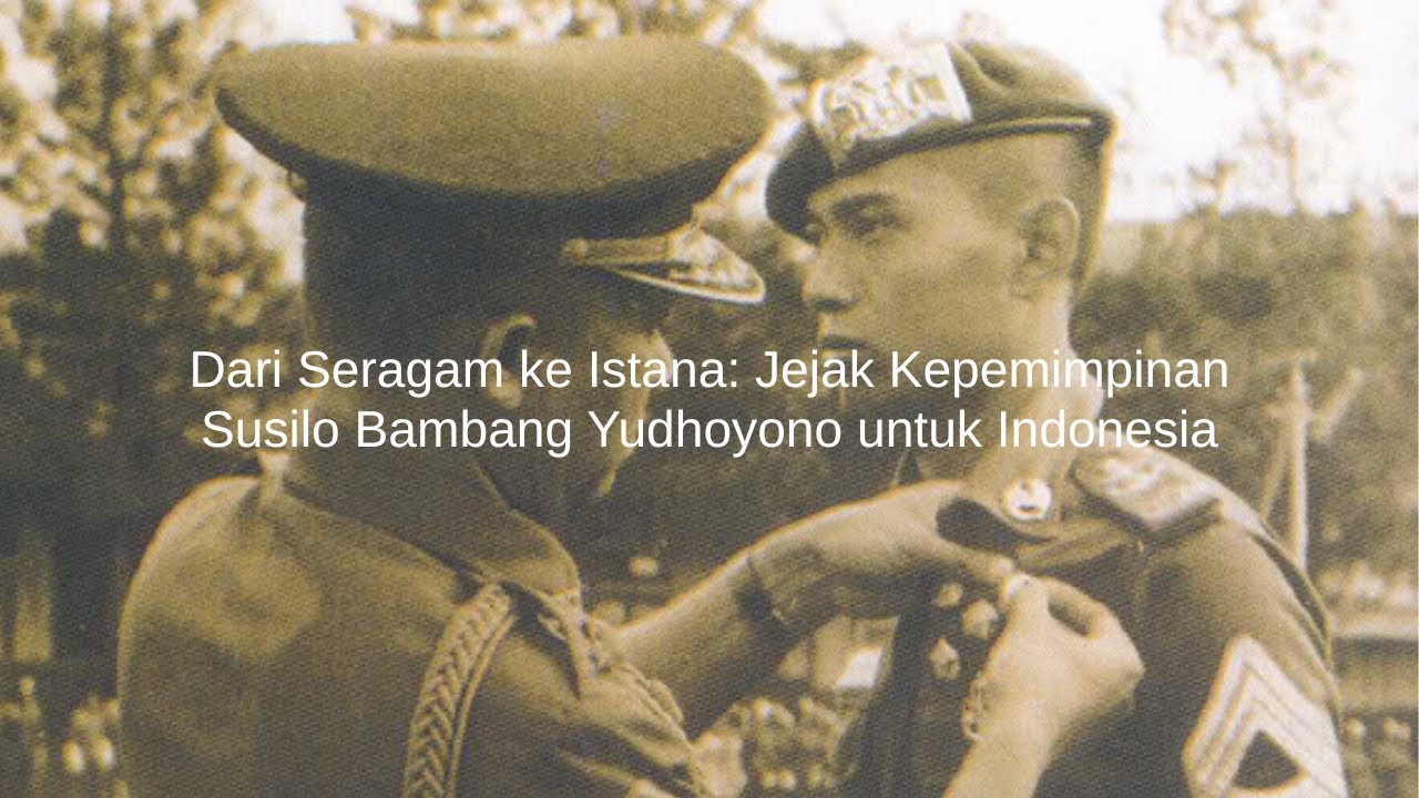 Dari Seragam ke Istana: Jejak Kepemimpinan Susilo Bambang Yudhoyono untuk Indonesia