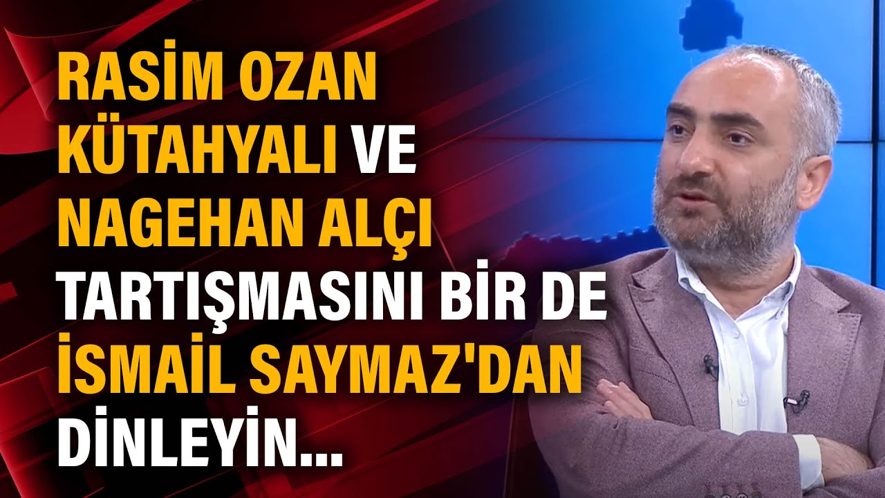 Rasim Ozan Kütahyalı ve Nagehan Alçı tartışmasını bir de İsmail Saymaz'dan dinleyin...