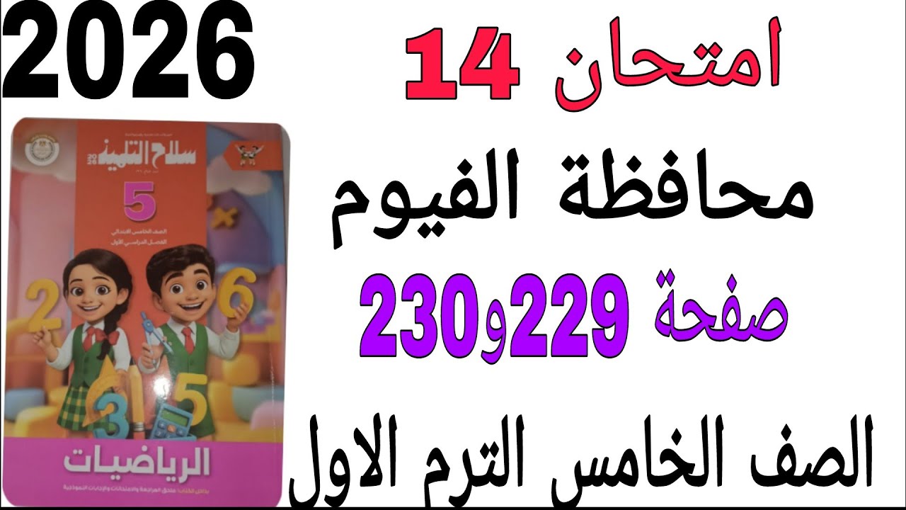 حل امتحان 14 محافظة الفيوم صفحة 229و230 كتاب سلاح التلميذ رياضيات الصف الخامس الترم الاول2026 