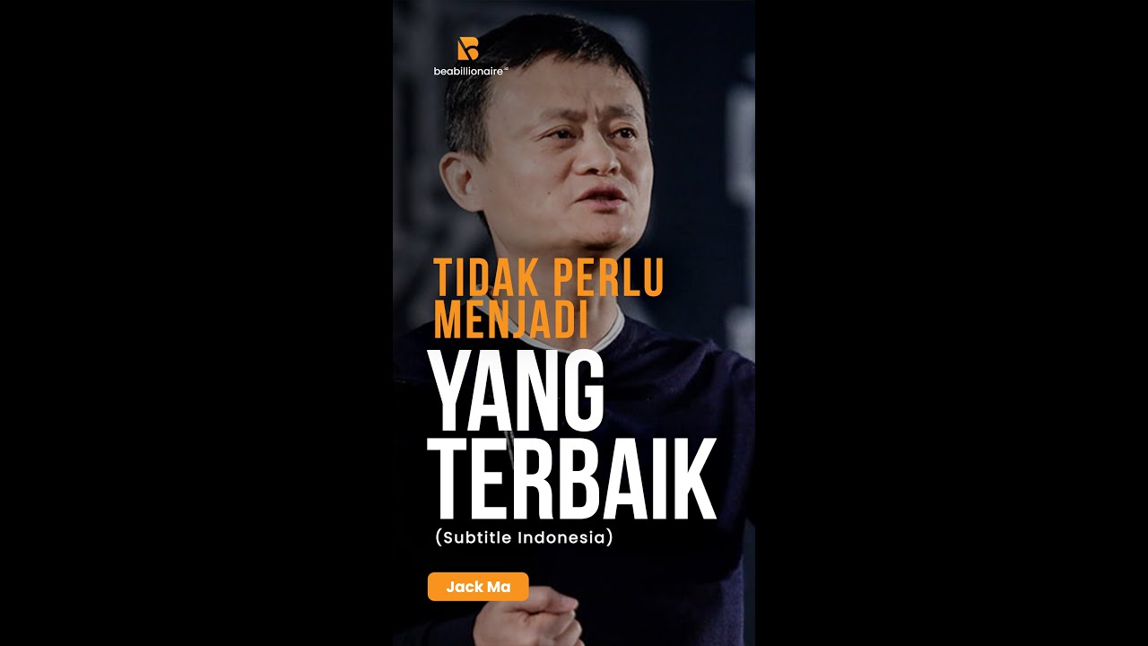 NASIHAT JACK MA  - TIDAK PERLU JADI YANG TERBAIK - BE A BILLIONAIRE 