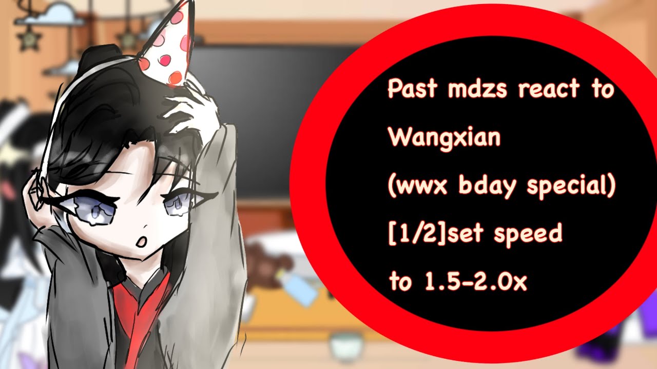 Past mdzs react to wangxian (wwx bday special)[1/2] set speed to 1.5-2.0x