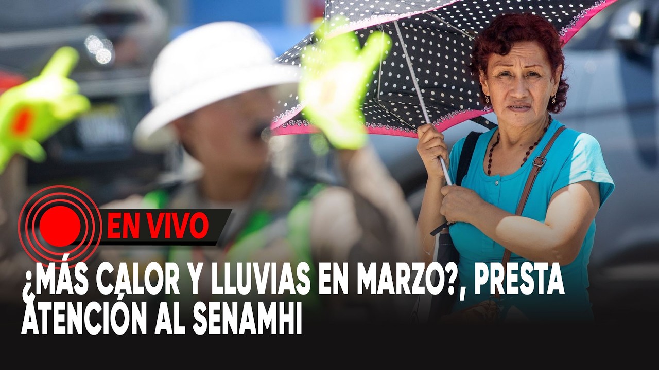 ¿Más calor y lluvias en marzo?, presta atención al Senamhi