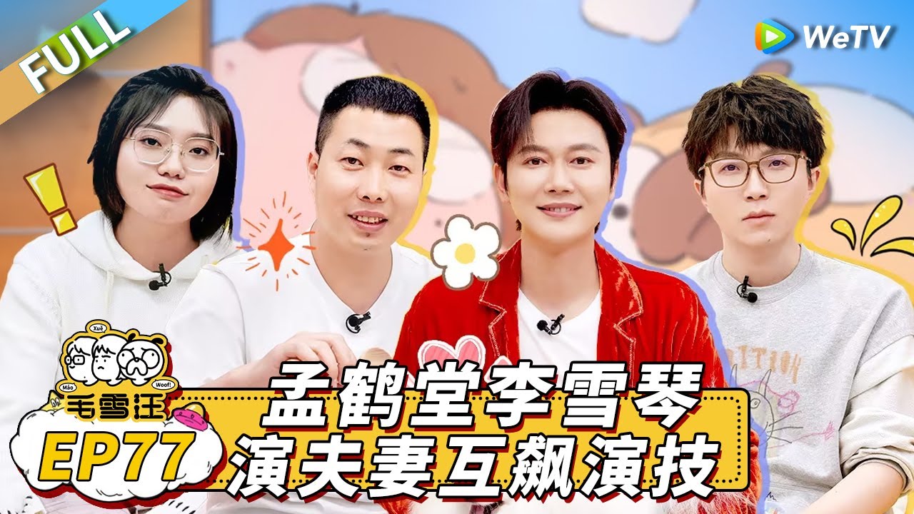 第77期完整版：孟鹤堂变身大厨在线擀面 毛不易自认演岳父专业户！李雪琴在线按摩秒变痛苦面具丨《毛雪汪》Mao Xue Woof EP77 FULL
