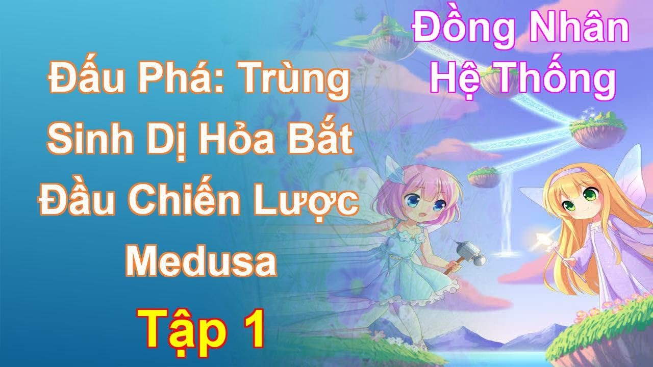 Đấu Phá: Trùng Sinh Dị Hỏa Bắt Đầu Chiến Lược Medusa Tập 1: Chương 1 Tới 97 - Đồng Nhân - Hệ Thống