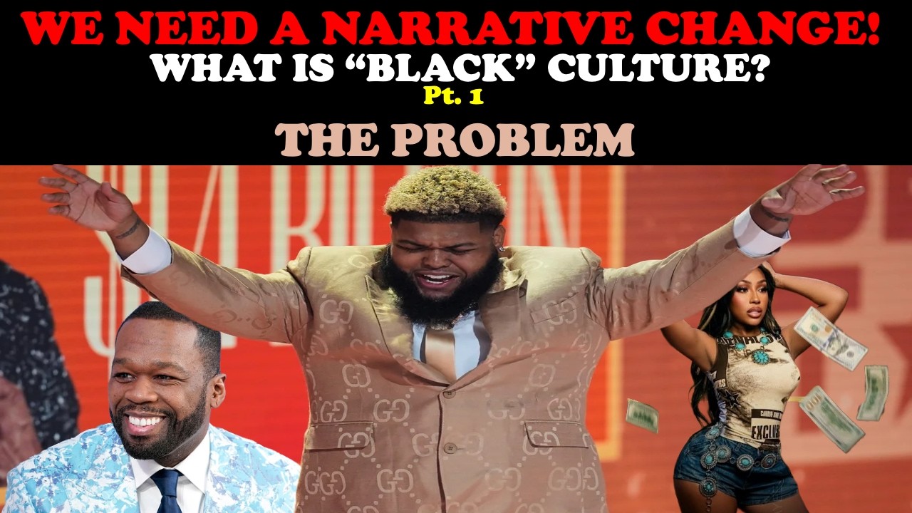 WE NEED A NARRATIVE CHANGE! WHAT IS BLACK CULTURE? (PT. 1) THE PROBLEM