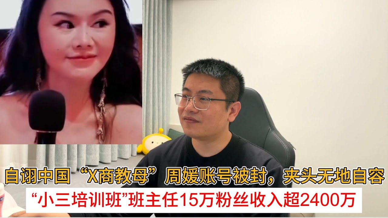 自诩中国“X商教母”周媛账号被封，夹头无地自容；“小三培训班”班主任15万粉丝收入超2400万