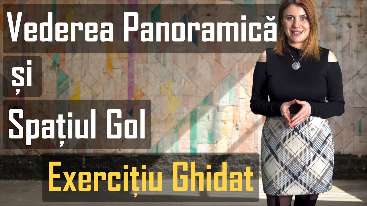 Vederea Panoramică și Spațiul Gol: Exercițiu Ghidat