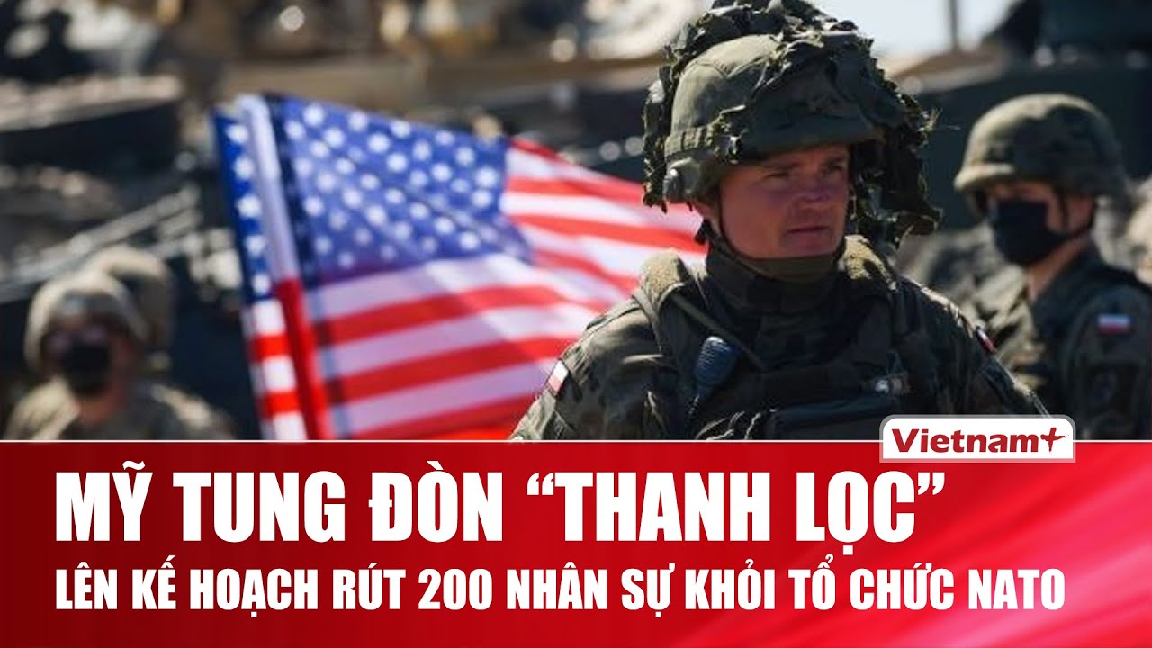Mỹ tung đòn “thanh lọc”, lên kế hoạch rút khoảng 200 nhân sự khỏi các vị trí then chốt của NATO |VNP