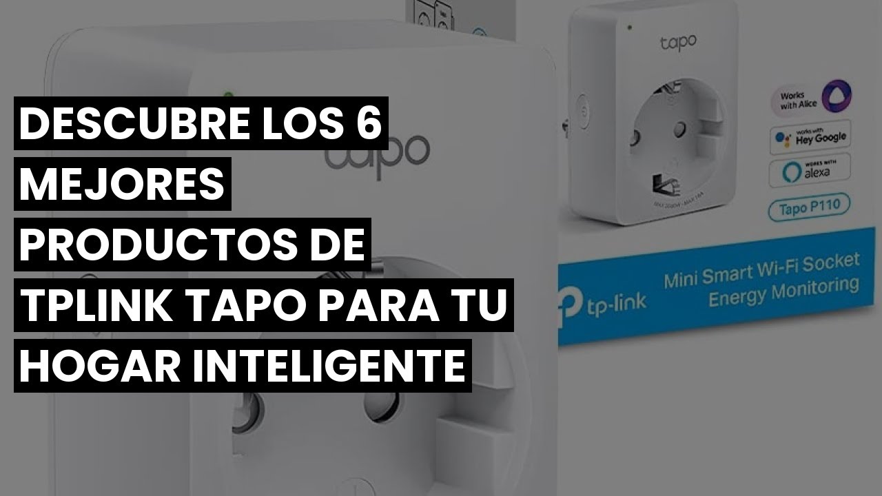 Tplink tapo: Descubre los 6 Mejores Productos de TPLink Tapo para tu hogar inteligente