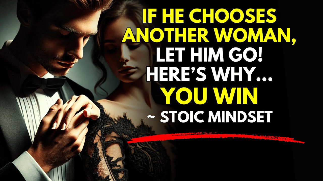 If He Chooses Another Woman, Let Him Go… (Here’s Why You WIN) ~ Stoic Mindset