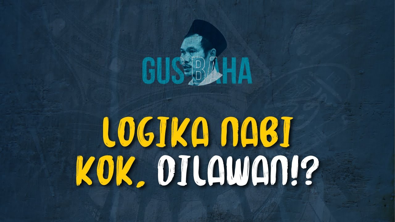 Gus Baha: Logika Nabi, kok, Dilawan?!