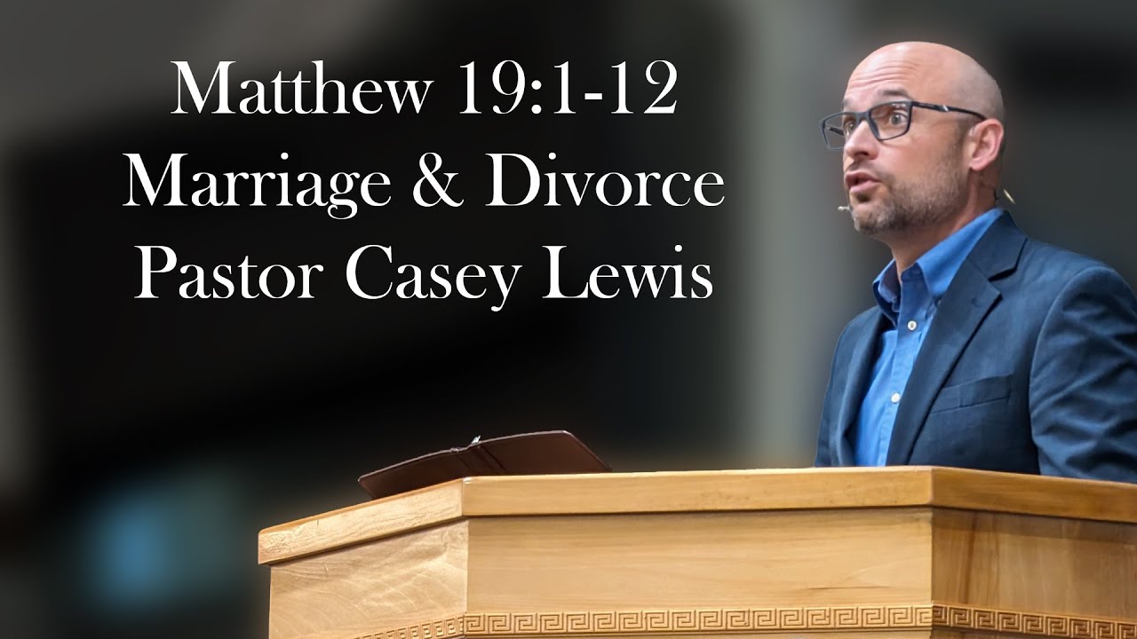 Matthew 19:1-12 - Marriage and Divorce - Pastor Casey Lewis
